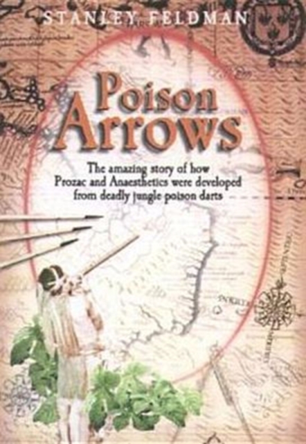 Poison Arrows : The Amazing Story of How Prozac and Anaesthetics Were Developed from Deadly Jungle Poison Darts, Hardback Book