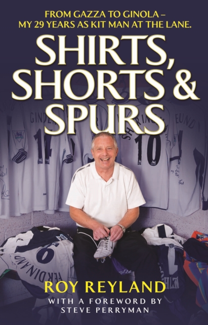 Shirts, Shorts and Spurs : From Gazza to Ginola - My 29 Years as Kit Manager at the Lane, Hardback Book