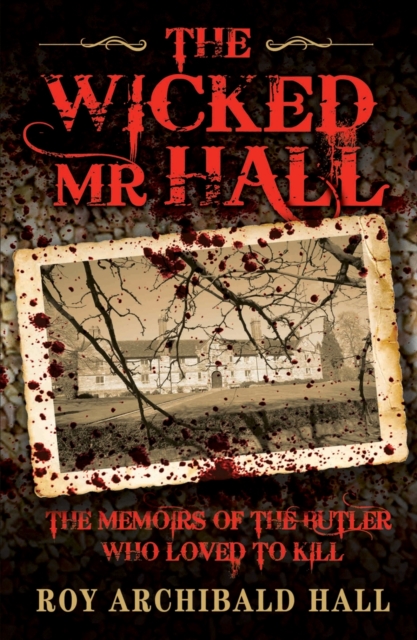 The Wicked Mr Hall : The Memoirs of the Butler Who Loved to Kill, Hardback Book