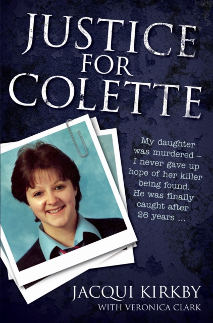 Justice for Colette : My Daughter Was Murdered - I Never Gave Up Hope of Her Killer Being Found. He Was Finally Caught After 26 Years., Paperback / softback Book