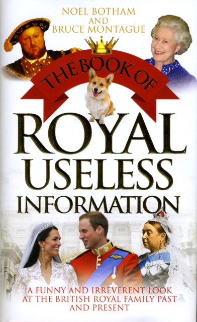 Book of Royal Useless Information : A Funny and Irreverent Look at the British Royal Family Past and Present, Hardback Book
