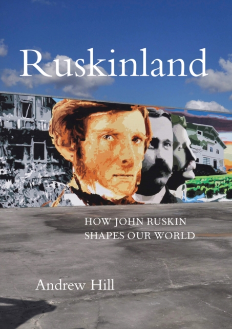 Ruskinland : How John Ruskin Shapes our World, Hardback Book