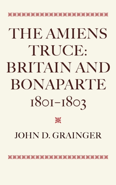 The Amiens Truce: Britain and Bonaparte 1801 - 1803, Hardback Book