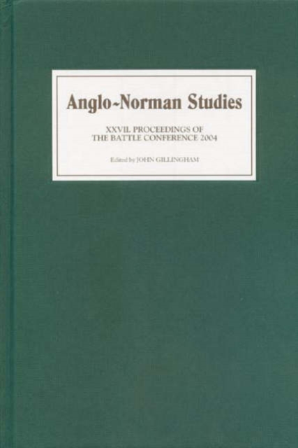 Anglo-Norman Studies XXVII : Proceedings of the Battle Conference 2004, Hardback Book