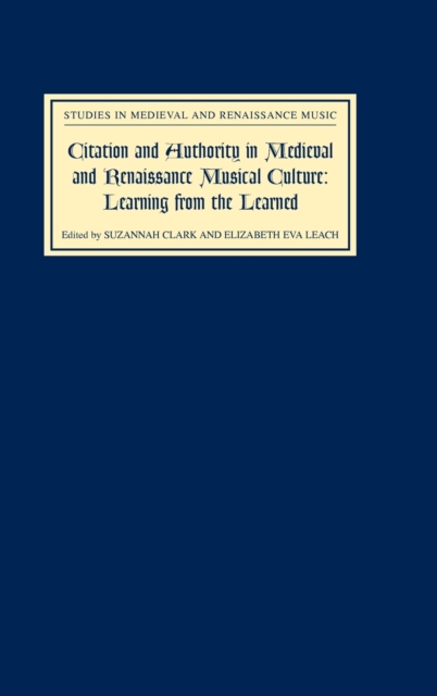 Citation and Authority in Medieval and Renaissance Musical Culture : Learning from the Learned. Essays in Honour of Margaret Bent, Hardback Book