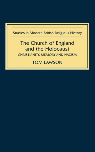 The Church of England and the Holocaust : Christianity, Memory and Nazism, Hardback Book