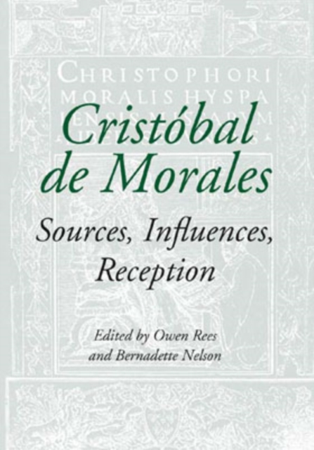 Cristobal de Morales : Sources, Influences, Reception, Hardback Book