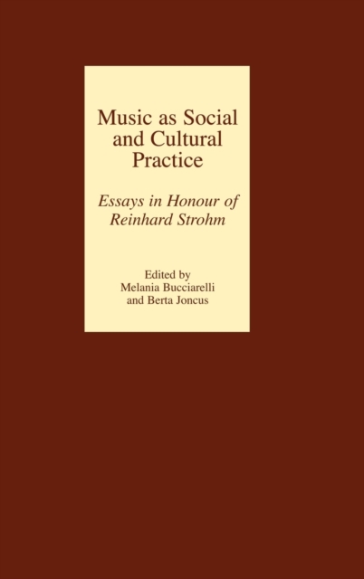 Music as Social and Cultural Practice : Essays in Honour of Reinhard Strohm, Hardback Book