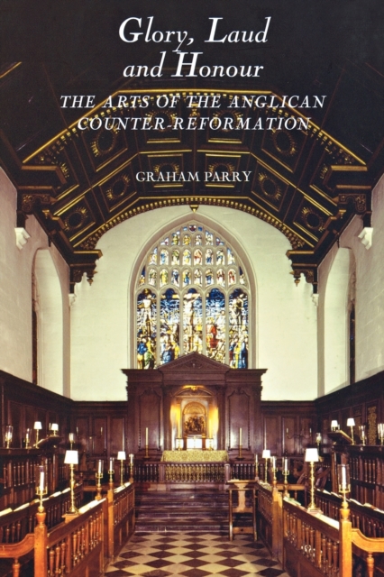 Glory, Laud and Honour : The Arts of the Anglican Counter-Reformation, Paperback / softback Book