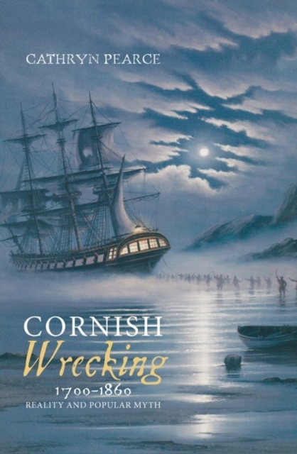Cornish Wrecking, 1700-1860 : Reality and Popular Myth, Hardback Book