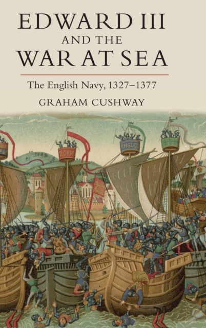 Edward III and the War at Sea : The English Navy, 1327-1377, Hardback Book