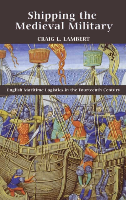 Shipping the Medieval Military : English Maritime Logistics in the Fourteenth Century, Hardback Book