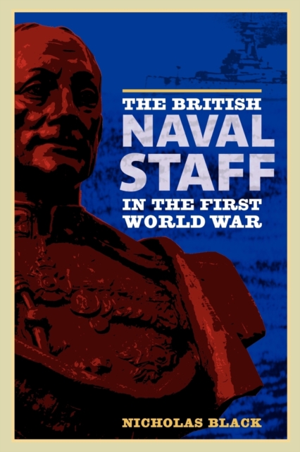 The British Naval Staff in the First World War, Paperback / softback Book