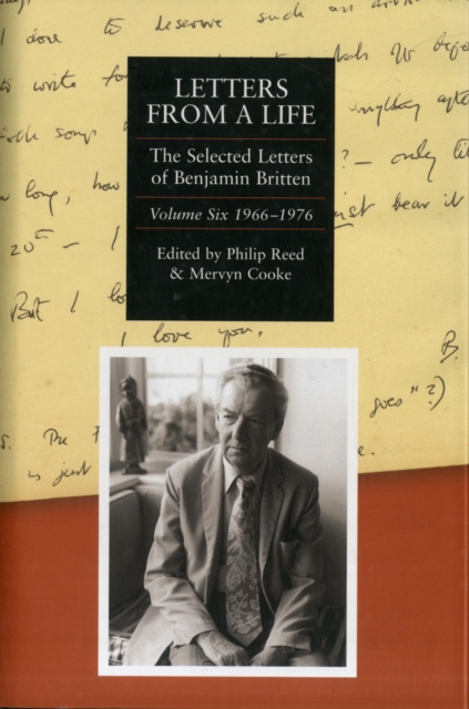 Letters from a Life: the Selected Letters of Benjamin Britten, 1913-1976 : Volume Six: 1966-1976, Hardback Book