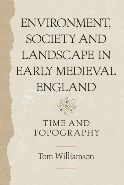 Environment, Society and Landscape in Early Medieval England : Time and Topography, Hardback Book