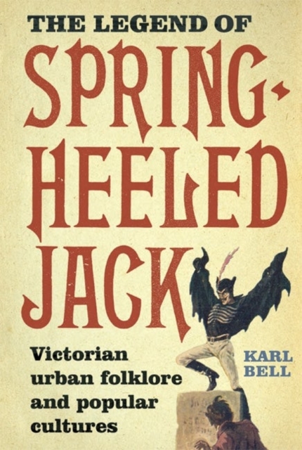 The Legend of Spring-Heeled Jack : Victorian Urban Folklore and Popular Cultures, Hardback Book