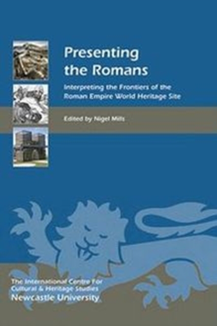 Presenting the Romans : Interpreting the Frontiers of the Roman Empire World Heritage Site, Hardback Book