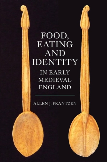 Food, Eating and Identity in Early Medieval England, Hardback Book