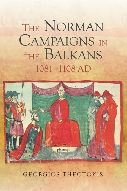 The Norman Campaigns in the Balkans, 1081-1108, Hardback Book