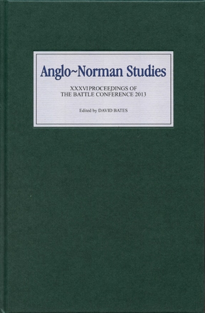 Anglo-Norman Studies XXXVI : Proceedings of the Battle Conference 2013, Hardback Book