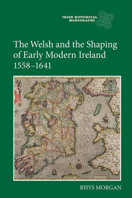 The Welsh and the Shaping of Early Modern Ireland, 1558-1641, Hardback Book