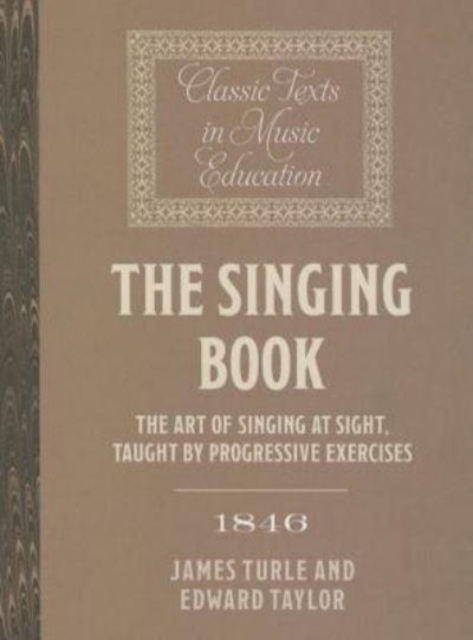 The Singing Book (1846) : The Art of Singing at Sight, taught by progressive Exercises, Paperback / softback Book