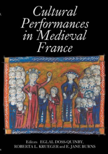 Cultural Performances in Medieval France : Essays in Honor of Nancy Freeman Regalado, Hardback Book