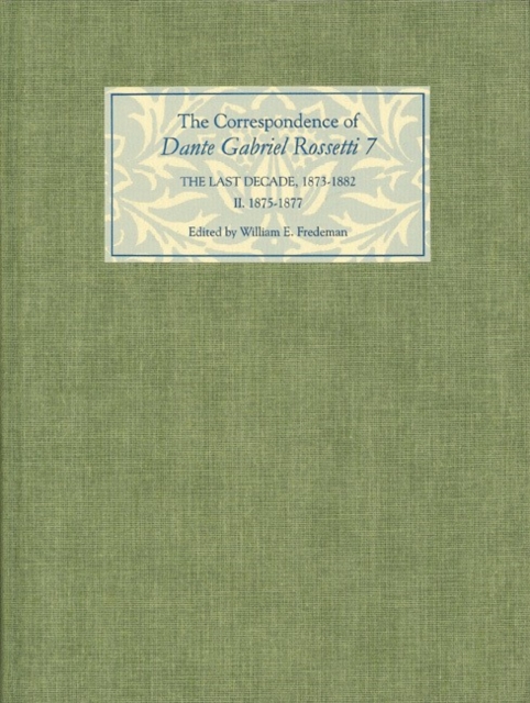 The Correspondence of Dante Gabriel Rossetti 7 : The Last Decade, 1873-1882: Kelmscott to Birchington II. 1875-1877., Hardback Book