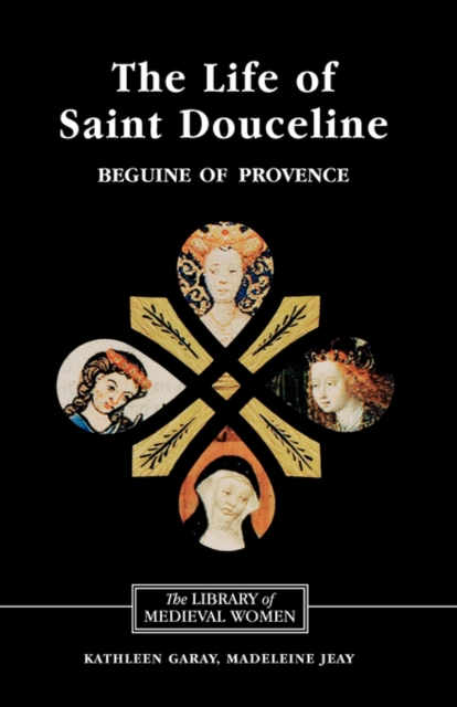 The Life of Saint Douceline, a Beguine of Provence : Translated from the Occitan with Introduction, Notes and Interpretive Essay, Paperback / softback Book