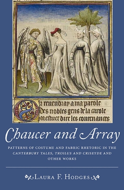 Chaucer and Array : Patterns of Costume and Fabric Rhetoric in The Canterbury Tales, Troilus and Criseyde and Other Works, Hardback Book