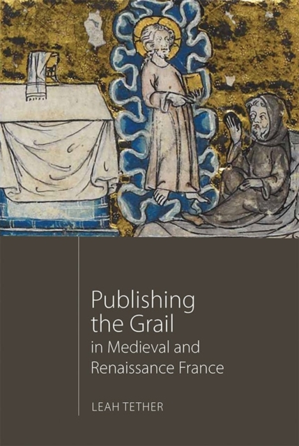 Publishing the Grail in Medieval and Renaissance France, Hardback Book