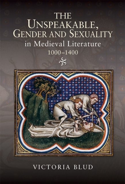 The Unspeakable, Gender and Sexuality in Medieval Literature, 1000-1400, Hardback Book