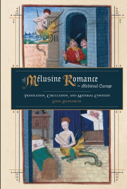 The Melusine Romance in Medieval Europe : Translation, Circulation, and Material Contexts, Hardback Book