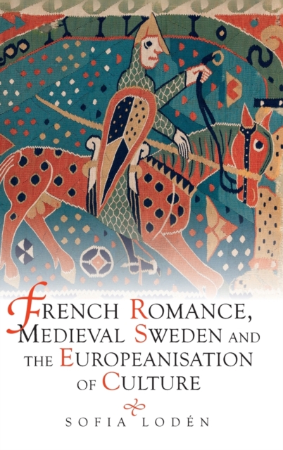 French Romance, Medieval Sweden and the Europeanisation of Culture, Hardback Book