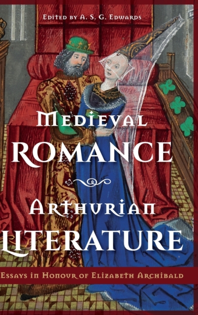 Medieval Romance, Arthurian Literature : Essays in Honour of Elizabeth Archibald, Hardback Book