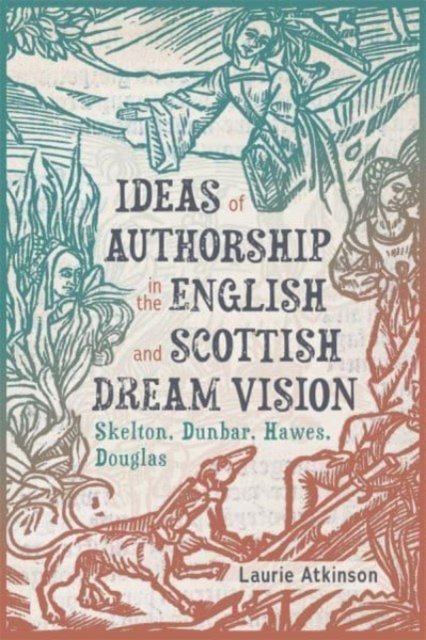 Ideas of Authorship in the English and Scottish Dream Vision : Skelton, Dunbar, Hawes, Douglas, Hardback Book