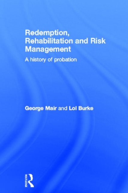 Redemption, Rehabilitation and Risk Management : A History of Probation, Hardback Book