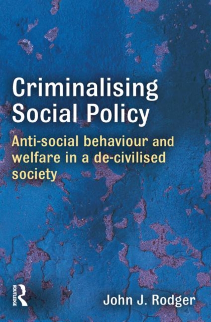 Criminalising Social Policy : Anti-social Behaviour and Welfare in a De-civilised Society, Paperback / softback Book