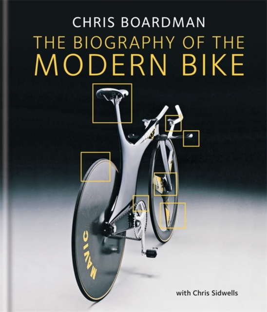 Chris Boardman: The Biography of the Modern Bike : The Ultimate History of Bike Design, Hardback Book