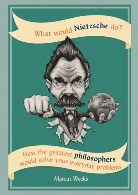 What Would Nietzsche Do? : How the greatest philosophers would solve your everyday problems, EPUB eBook