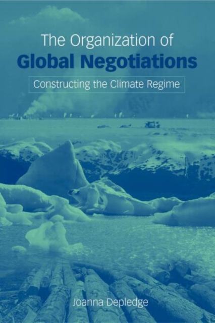 The Organization of Global Negotiations : Constructing the Climate Change Regime, Hardback Book