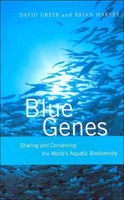 Blue Genes : Sharing and Conserving the World's Aquatic Biodiversity, Hardback Book