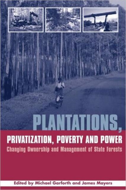 Plantations Privatization Poverty and Power : Changing Ownership and Management of State Forests, Hardback Book