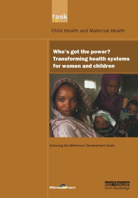 UN Millennium Development Library: Who's Got the Power : Transforming Health Systems for Women and Children, Paperback / softback Book