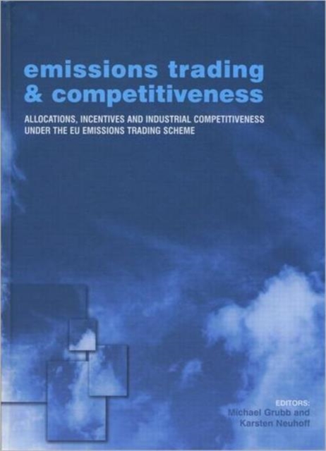 Emissions Trading and Competitiveness : Allocations, Incentives and Industrial Competitiveness under the EU Emissions Trading Scheme, Hardback Book