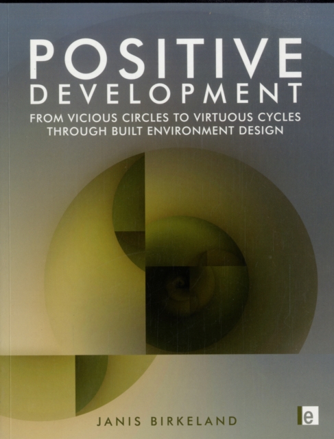 Positive Development : From Vicious Circles to Virtuous Cycles through Built Environment Design, Paperback / softback Book