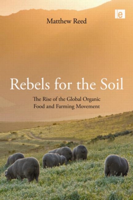 Rebels for the Soil : The Rise of the Global Organic Food and Farming Movement, Hardback Book