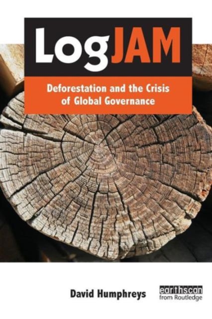 Logjam : Deforestation and the Crisis of Global Governance, Paperback / softback Book