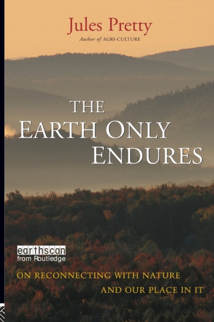 The Earth Only Endures : On Reconnecting with Nature and Our Place in It, Paperback / softback Book