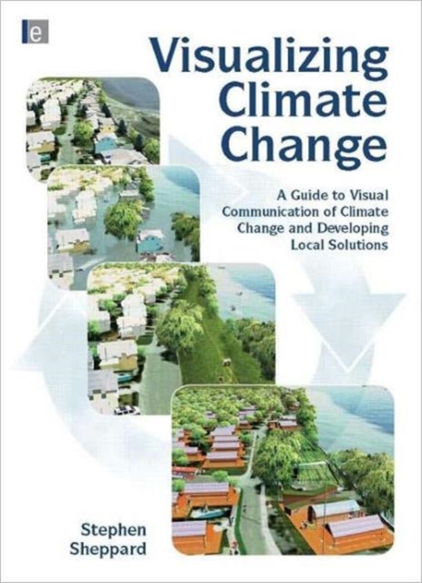 Visualizing Climate Change : A Guide to Visual Communication of Climate Change and Developing Local Solutions, Hardback Book